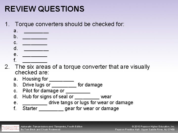 REVIEW QUESTIONS 1. Torque converters should be checked for: a. b. c. d. e.