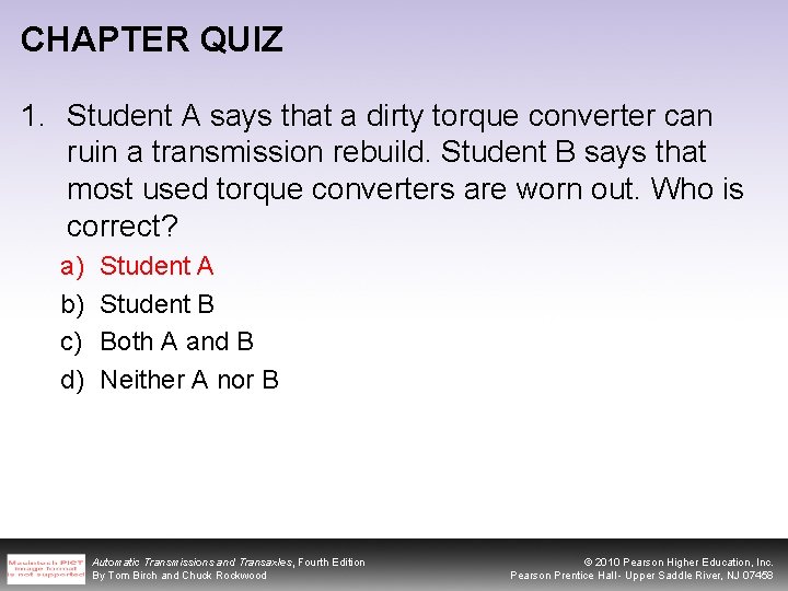 CHAPTER QUIZ 1. Student A says that a dirty torque converter can ruin a