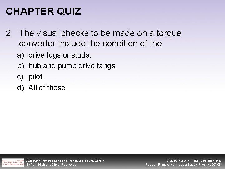CHAPTER QUIZ 2. The visual checks to be made on a torque converter include