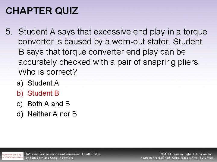 CHAPTER QUIZ 5. Student A says that excessive end play in a torque converter