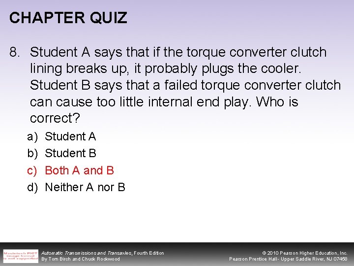 CHAPTER QUIZ 8. Student A says that if the torque converter clutch lining breaks