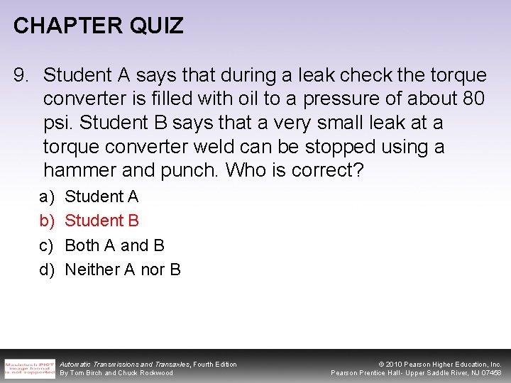 CHAPTER QUIZ 9. Student A says that during a leak check the torque converter