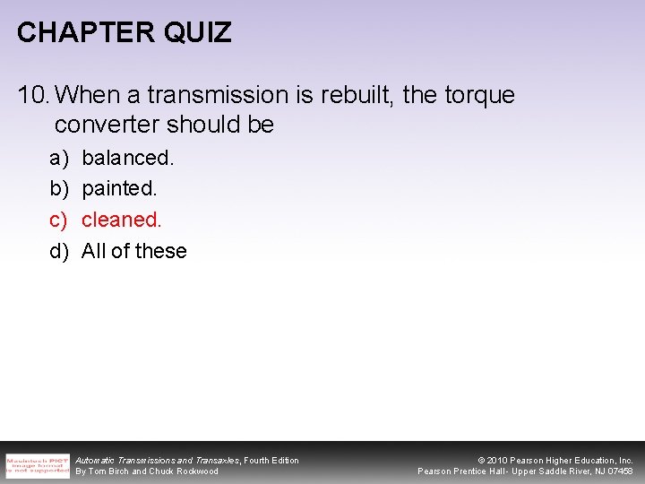 CHAPTER QUIZ 10. When a transmission is rebuilt, the torque converter should be a)