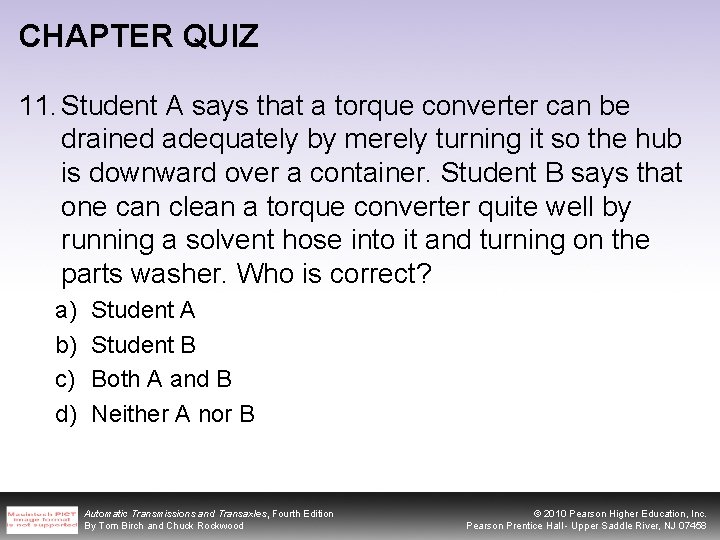 CHAPTER QUIZ 11. Student A says that a torque converter can be drained adequately