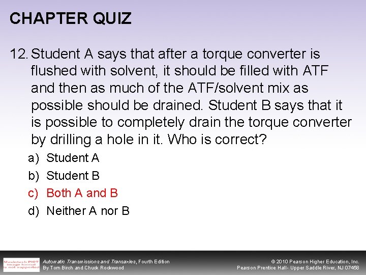 CHAPTER QUIZ 12. Student A says that after a torque converter is flushed with