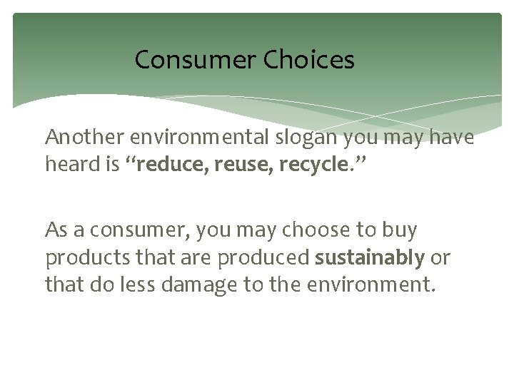Consumer Choices Another environmental slogan you may have heard is “reduce, reuse, recycle. ”
