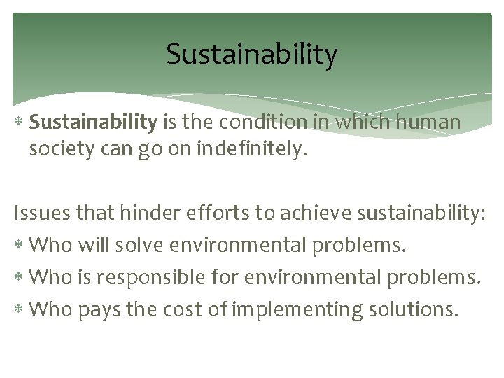 Sustainability is the condition in which human society can go on indefinitely. Issues that