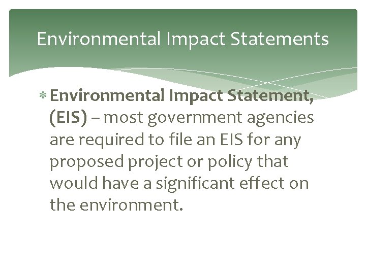 Environmental Impact Statements Environmental Impact Statement, (EIS) – most government agencies are required to