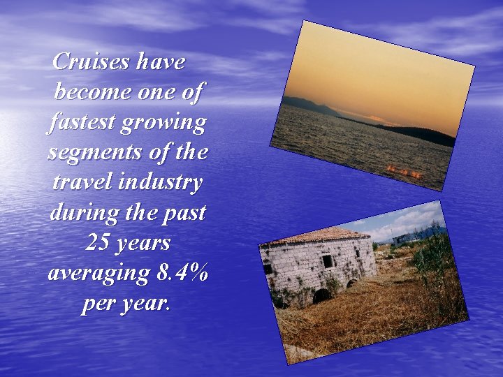 Cruises have become one of fastest growing segments of the travel industry during the