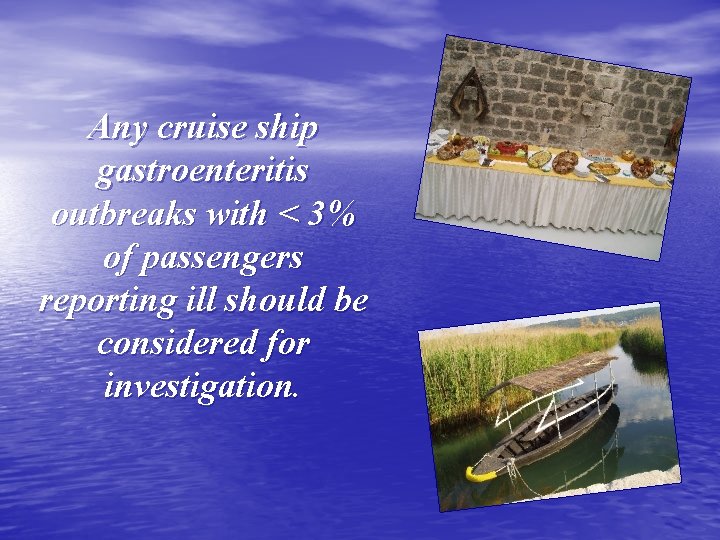 Any cruise ship gastroenteritis outbreaks with < 3% of passengers reporting ill should be