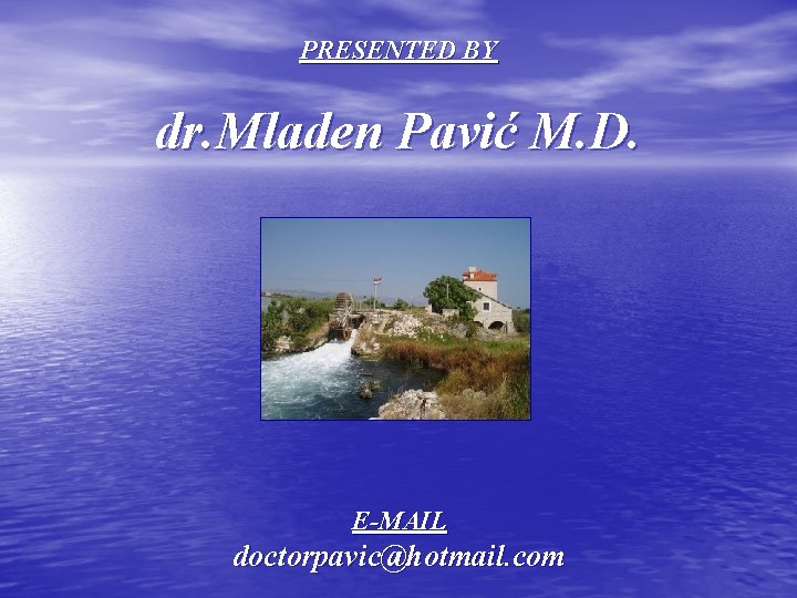 PRESENTED BY dr. Mladen Pavić M. D. E-MAIL doctorpavic@hotmail. com 