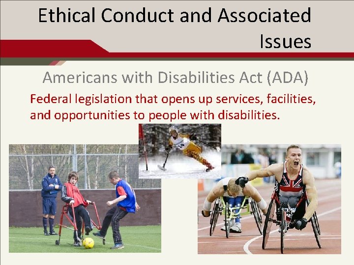 Ethical Conduct and Associated Issues Americans with Disabilities Act (ADA) Federal legislation that opens
