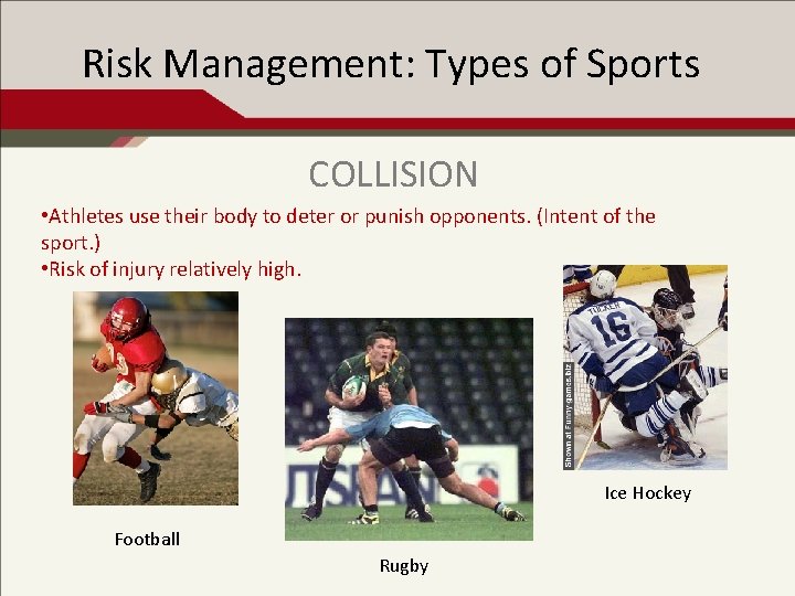 Risk Management: Types of Sports COLLISION • Athletes use their body to deter or