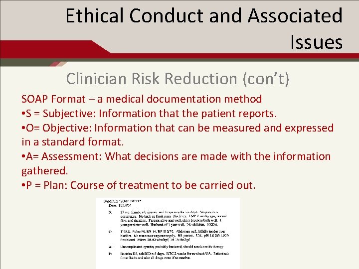 Ethical Conduct and Associated Issues Clinician Risk Reduction (con’t) SOAP Format – a medical