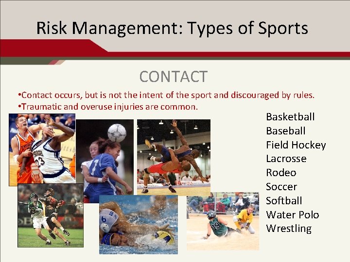 Risk Management: Types of Sports CONTACT • Contact occurs, but is not the intent