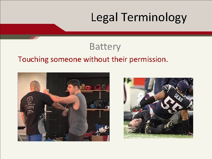 Legal Terminology Battery Touching someone without their permission. 