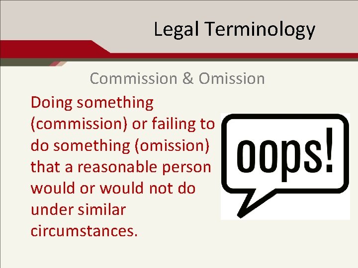 Legal Terminology Commission & Omission Doing something (commission) or failing to do something (omission)