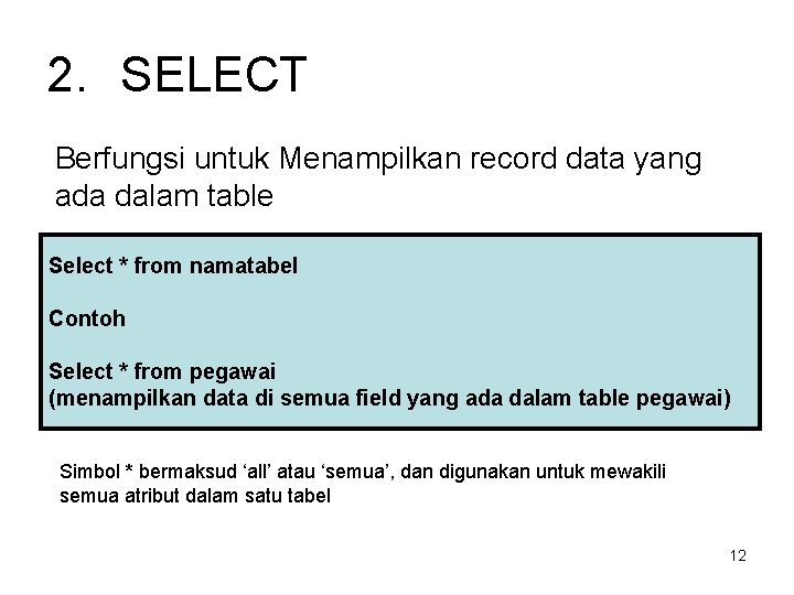 2. SELECT Berfungsi untuk Menampilkan record data yang ada dalam table Select * from 2. SELECT Berfungsi untuk Menampilkan record data yang ada dalam table Select * from