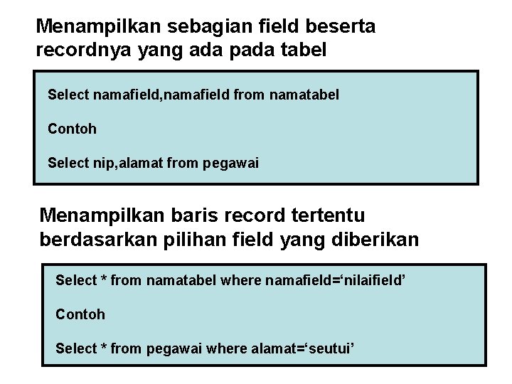 Menampilkan sebagian field beserta recordnya yang ada pada tabel Select namafield, namafield from namatabel Menampilkan sebagian field beserta recordnya yang ada pada tabel Select namafield, namafield from namatabel