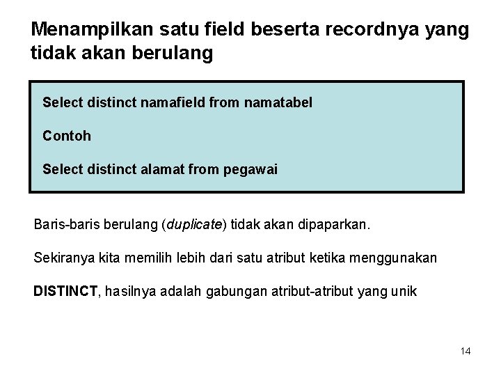 Menampilkan satu field beserta recordnya yang tidak akan berulang Select distinct namafield from namatabel Menampilkan satu field beserta recordnya yang tidak akan berulang Select distinct namafield from namatabel