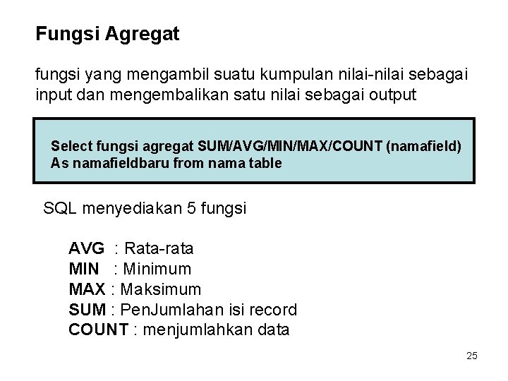 Fungsi Agregat fungsi yang mengambil suatu kumpulan nilai-nilai sebagai input dan mengembalikan satu nilai Fungsi Agregat fungsi yang mengambil suatu kumpulan nilai-nilai sebagai input dan mengembalikan satu nilai