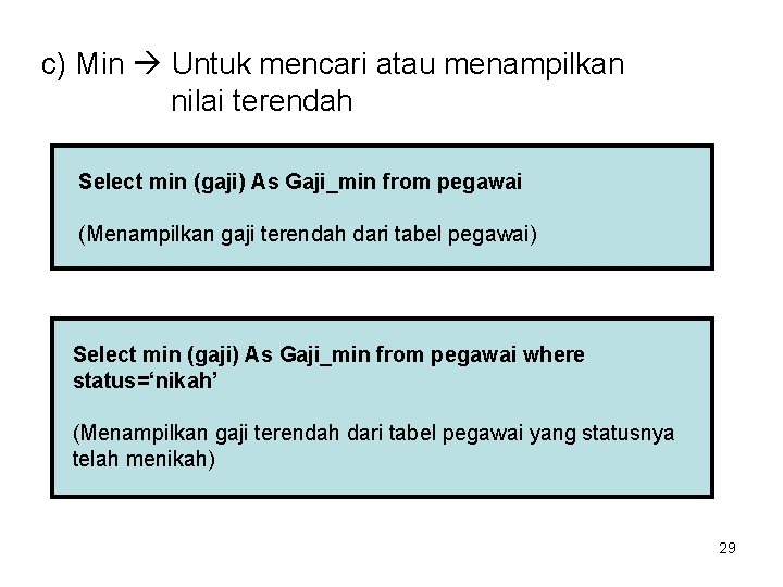 c) Min Untuk mencari atau menampilkan nilai terendah Select min (gaji) As Gaji_min from c) Min Untuk mencari atau menampilkan nilai terendah Select min (gaji) As Gaji_min from