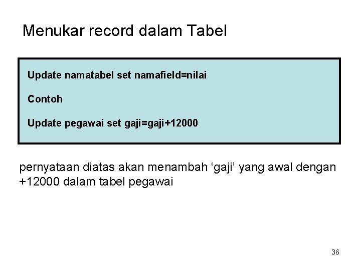 Menukar record dalam Tabel Update namatabel set namafield=nilai Contoh Update pegawai set gaji=gaji+12000 pernyataan Menukar record dalam Tabel Update namatabel set namafield=nilai Contoh Update pegawai set gaji=gaji+12000 pernyataan