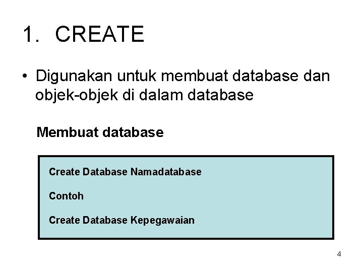1. CREATE • Digunakan untuk membuat database dan objek-objek di dalam database Membuat database 1. CREATE • Digunakan untuk membuat database dan objek-objek di dalam database Membuat database
