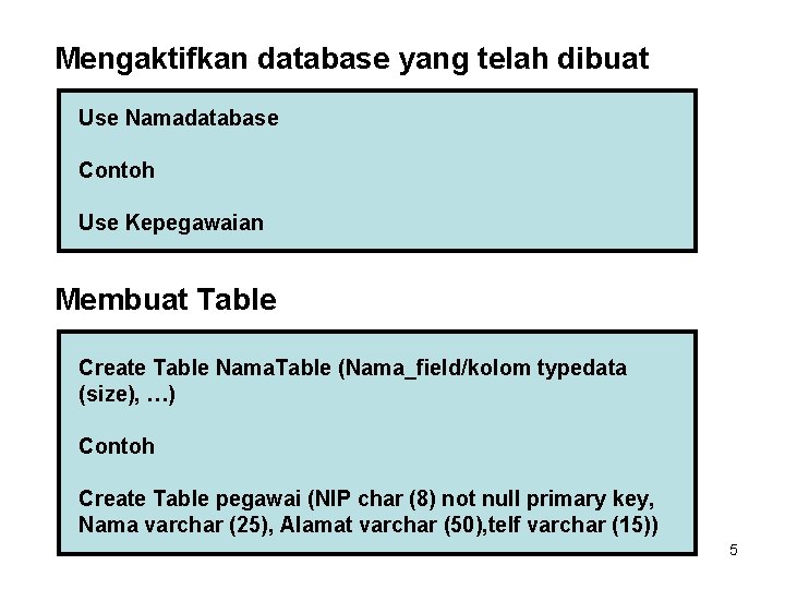 Mengaktifkan database yang telah dibuat Use Namadatabase Contoh Use Kepegawaian Membuat Table Create Table Mengaktifkan database yang telah dibuat Use Namadatabase Contoh Use Kepegawaian Membuat Table Create Table