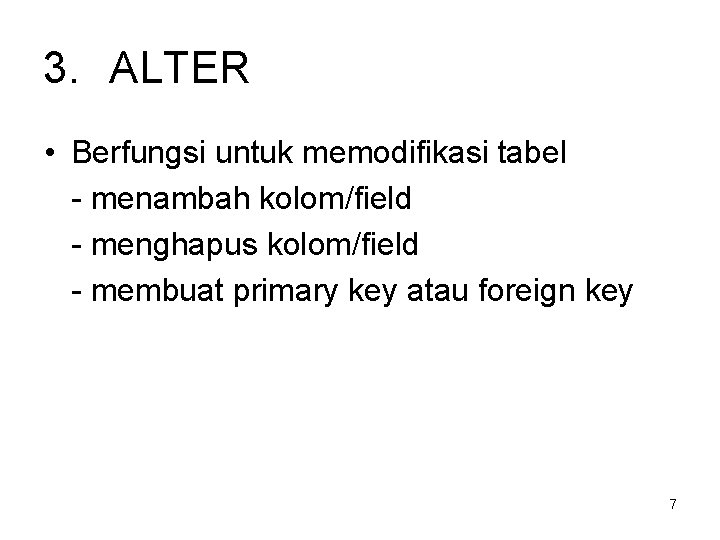 3. ALTER • Berfungsi untuk memodifikasi tabel - menambah kolom/field - menghapus kolom/field - 3. ALTER • Berfungsi untuk memodifikasi tabel - menambah kolom/field - menghapus kolom/field -