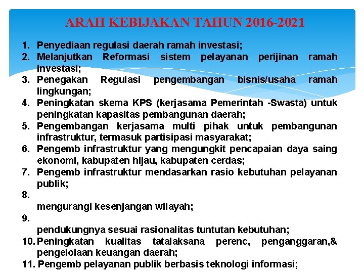 ARAH KEBIJAKAN TAHUN 2016 -2021 1. Penyediaan regulasi daerah ramah investasi; 2. Melanjutkan Reformasi