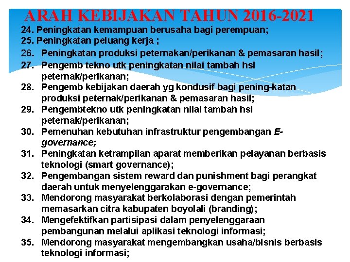 ARAH KEBIJAKAN TAHUN 2016 -2021 24. Peningkatan kemampuan berusaha bagi perempuan; 25. Peningkatan peluang