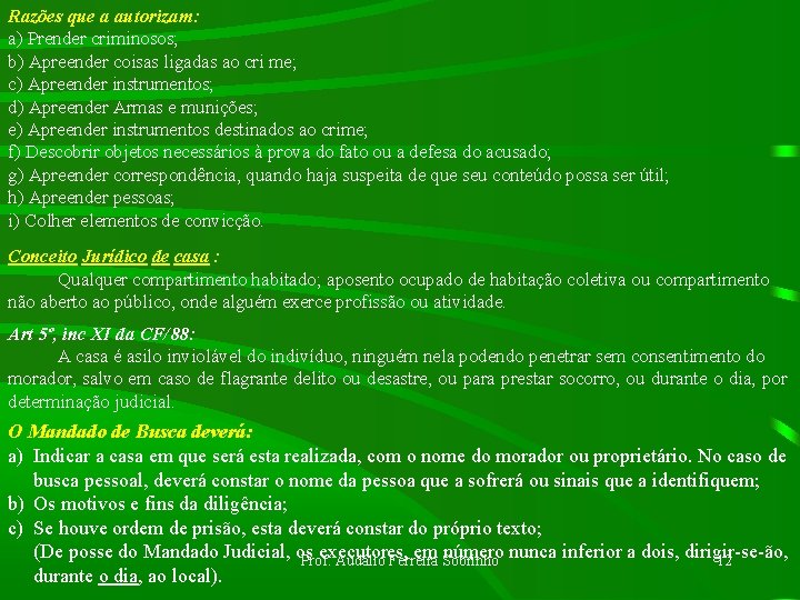 Razões que a autorizam: a) Prender criminosos; b) Apreender coisas ligadas ao cri me;