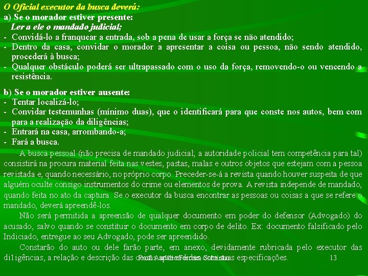 O Oficial executor da busca deverá: a) Se o morador estiver presente: Ler a
