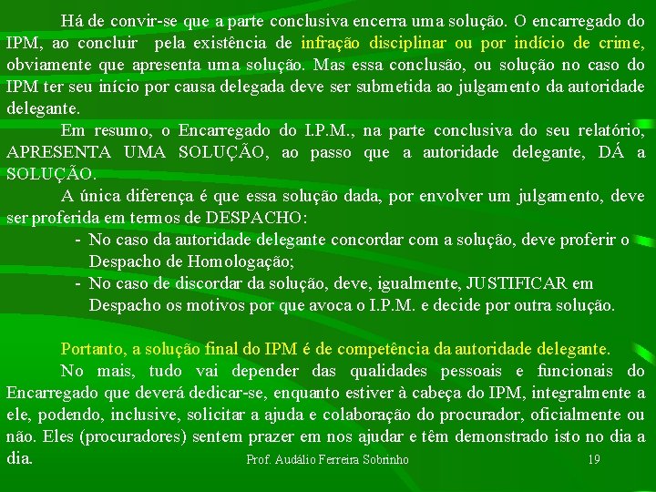 Há de convir-se que a parte conclusiva encerra uma solução. O encarregado do IPM,