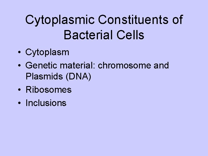 Cytoplasmic Constituents of Bacterial Cells • Cytoplasm • Genetic material: chromosome and Plasmids (DNA)