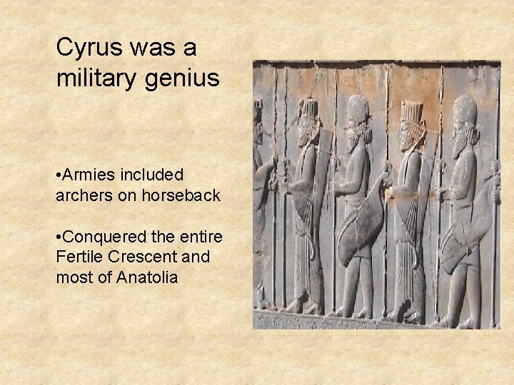 Cyrus was a military genius • Armies included archers on horseback • Conquered the