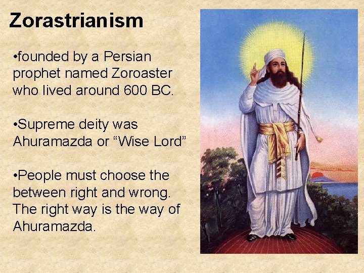 Zorastrianism • founded by a Persian prophet named Zoroaster who lived around 600 BC.