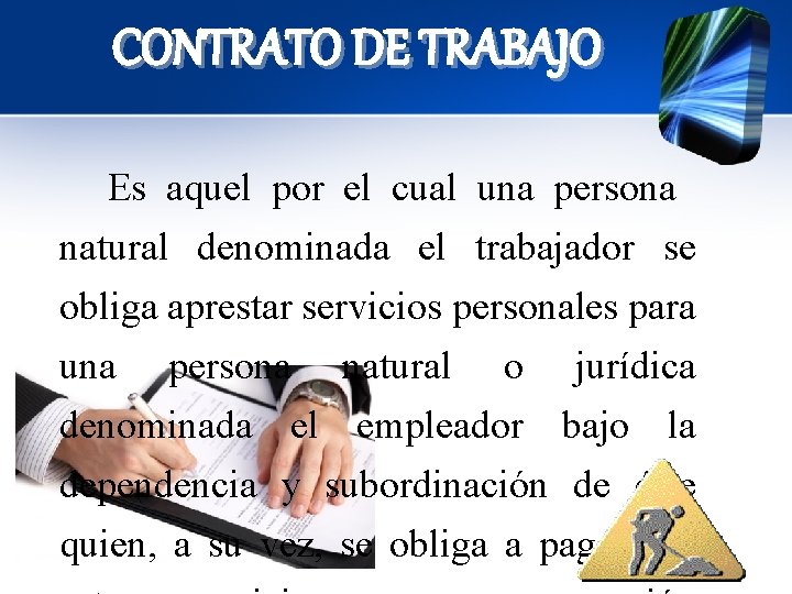 CONTRATO DE TRABAJO Es aquel por el cual una persona natural denominada el trabajador