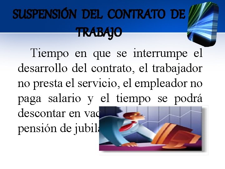 SUSPENSIÓN DEL CONTRATO DE TRABAJO Tiempo en que se interrumpe el desarrollo del contrato,