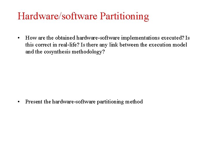 Hardware/software Partitioning • How are the obtained hardware-software implementations executed? Is this correct in Hardware/software Partitioning • How are the obtained hardware-software implementations executed? Is this correct in