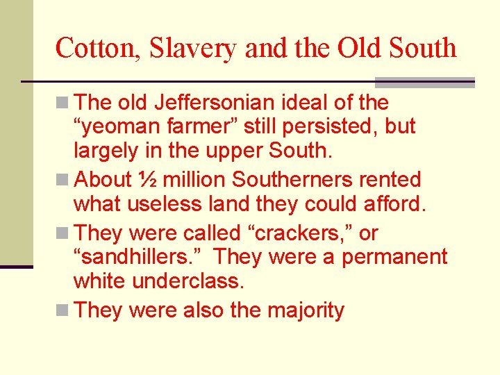 Cotton, Slavery and the Old South n The old Jeffersonian ideal of the “yeoman