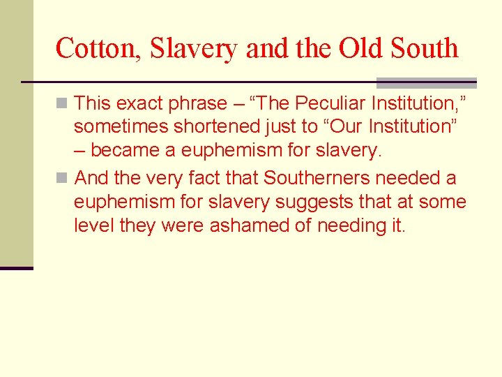 Cotton, Slavery and the Old South n This exact phrase – “The Peculiar Institution,