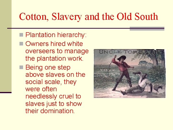 Cotton, Slavery and the Old South n Plantation hierarchy: n Owners hired white overseers