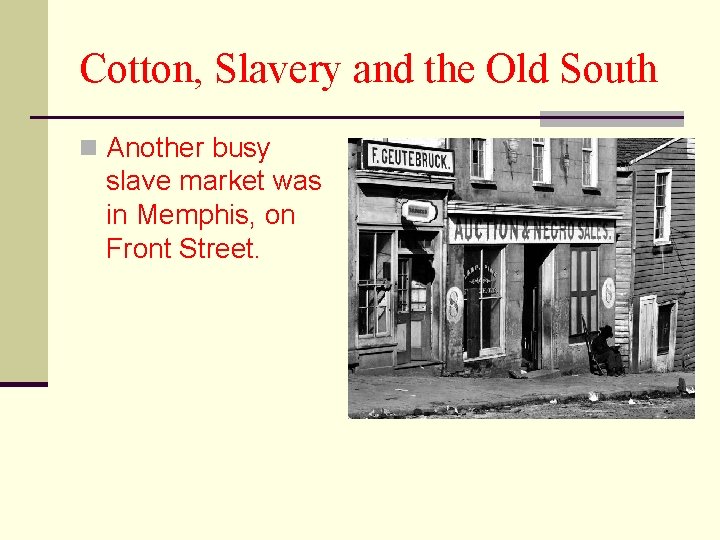 Cotton, Slavery and the Old South n Another busy slave market was in Memphis,