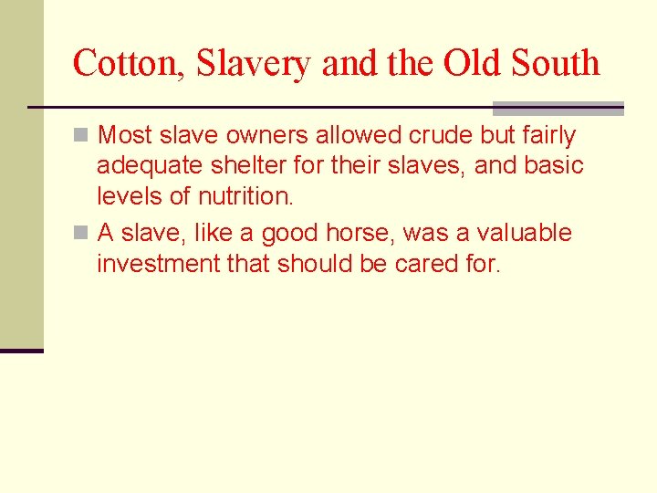 Cotton, Slavery and the Old South n Most slave owners allowed crude but fairly