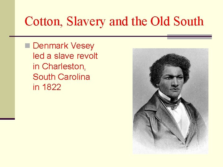 Cotton, Slavery and the Old South n Denmark Vesey led a slave revolt in