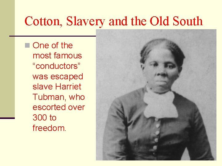 Cotton, Slavery and the Old South n One of the most famous “conductors” was