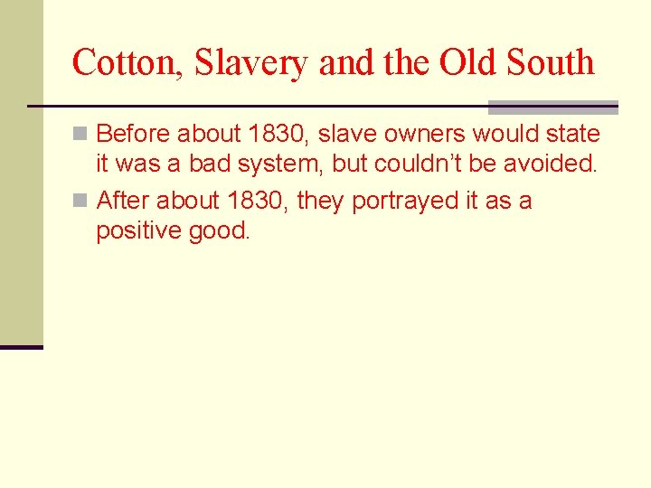 Cotton, Slavery and the Old South n Before about 1830, slave owners would state