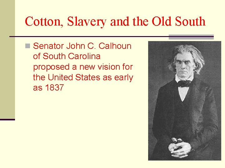 Cotton, Slavery and the Old South n Senator John C. Calhoun of South Carolina